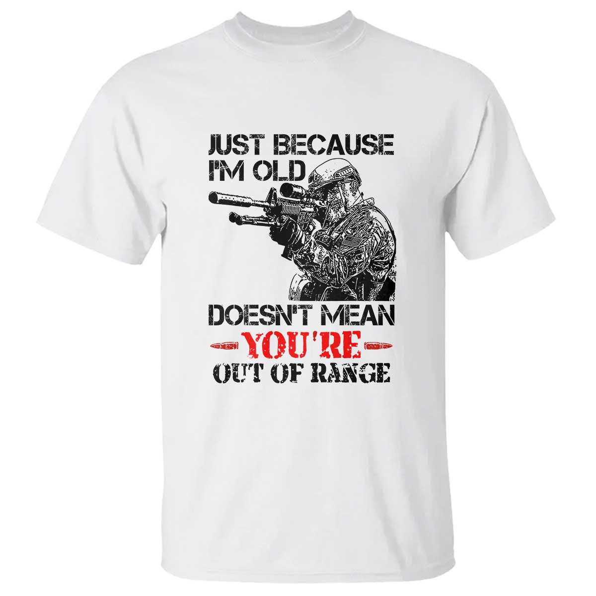 Just Because I'm Old - Funny Sniper Design T Shirt - You're Out of Range Veteran Gift - Wonder Print Shop