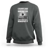 If You Haven't Risked Coming Home Under a Flag - Patriotic Veteran Quote Sweatshirt Respect the Flag - Wonder Print Shop
