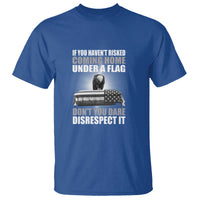 If You Haven't Risked Coming Home Under a Flag - Patriotic Veteran Quote T Shirt Respect the Flag - Wonder Print Shop