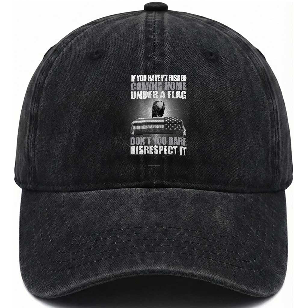 If You Haven't Risked Coming Home Under a Flag - Patriotic Veteran Quote Washed Cotton Baseball Cap Respect the Flag