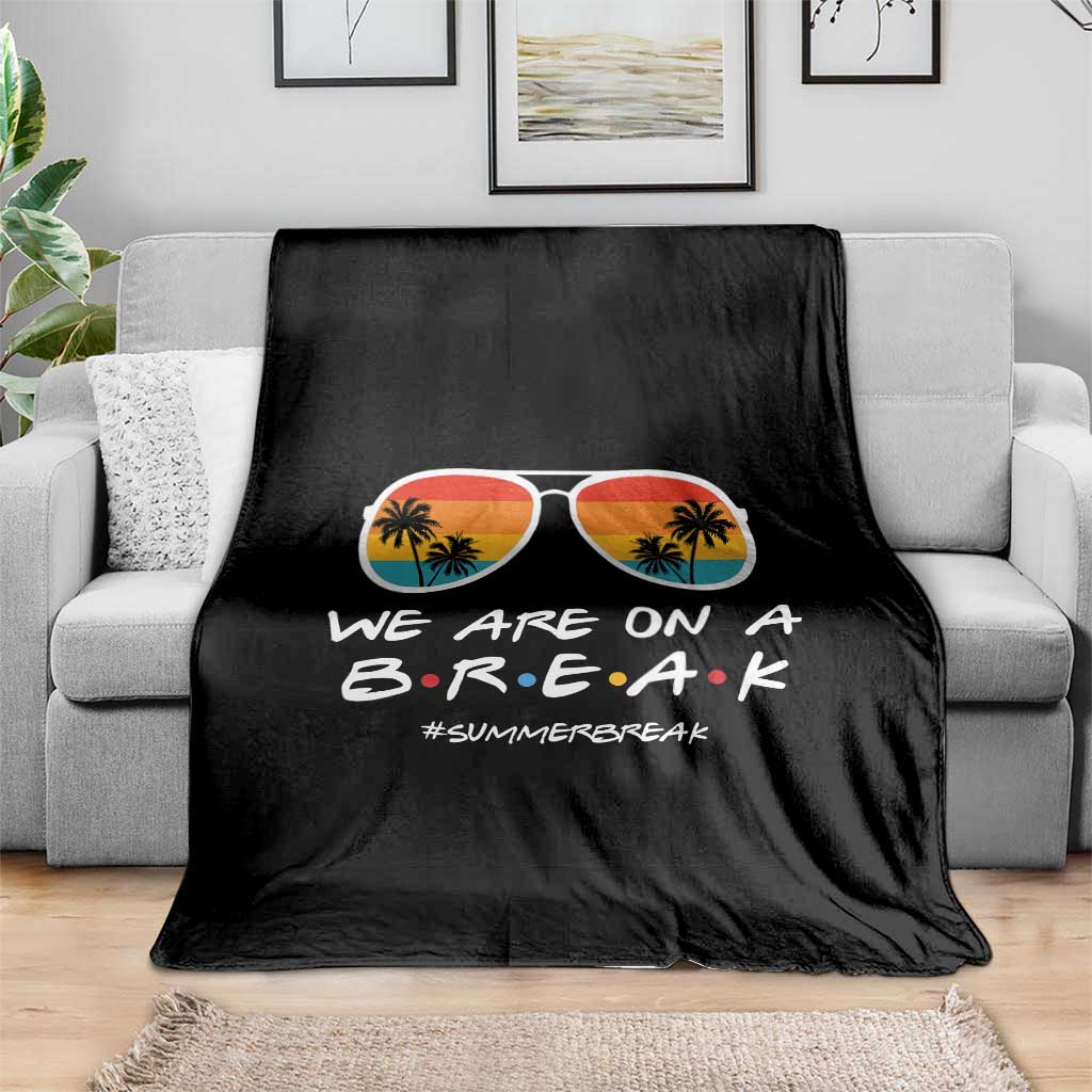 We Are On a Break Funny Last Day of School Throw Blanket Summer Break Teacher Gift