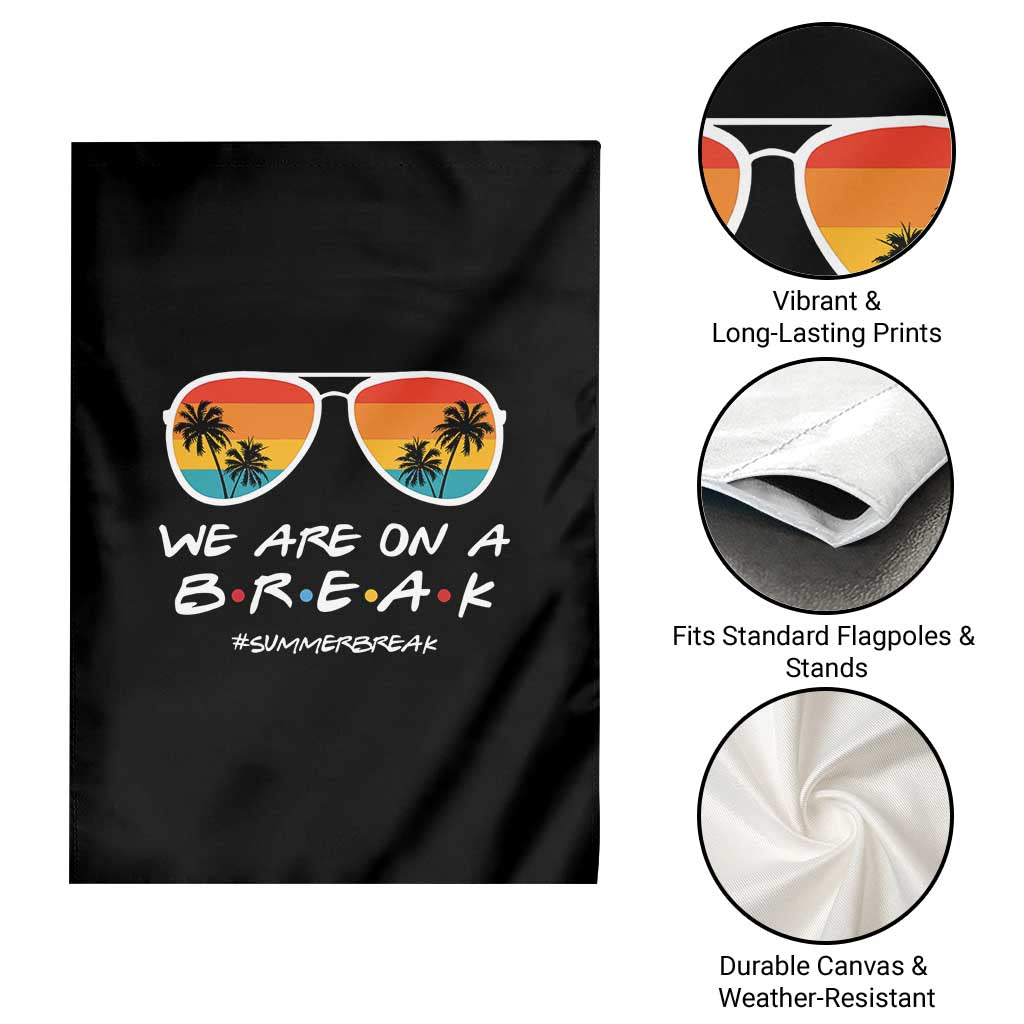 We Are On a Break Funny Last Day of School Garden Flag Summer Break Teacher Gift