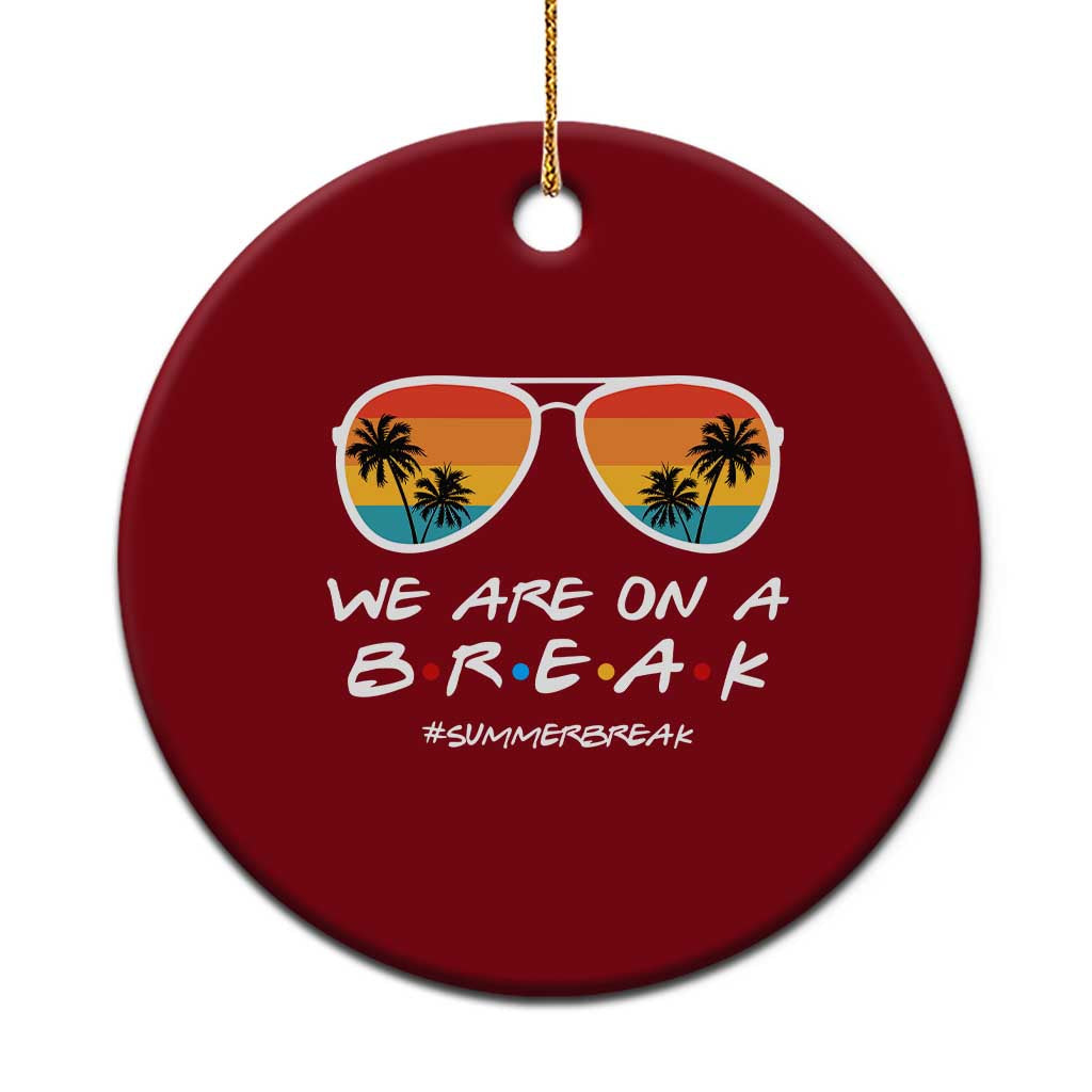 We Are On a Break Funny Last Day of School Ceramic Ornament Summer Break Teacher Gift