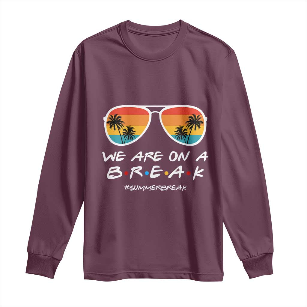 We Are On a Break Funny Last Day of School Long Sleeve Shirt Summer Break Teacher Gift