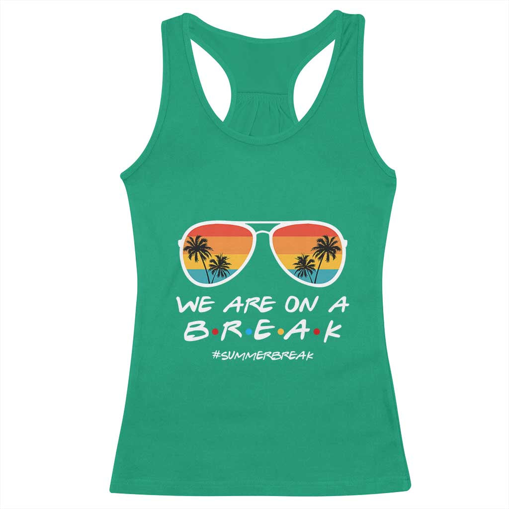 We Are On a Break Funny Last Day of School Racerback Tank Top Summer Break Teacher Gift