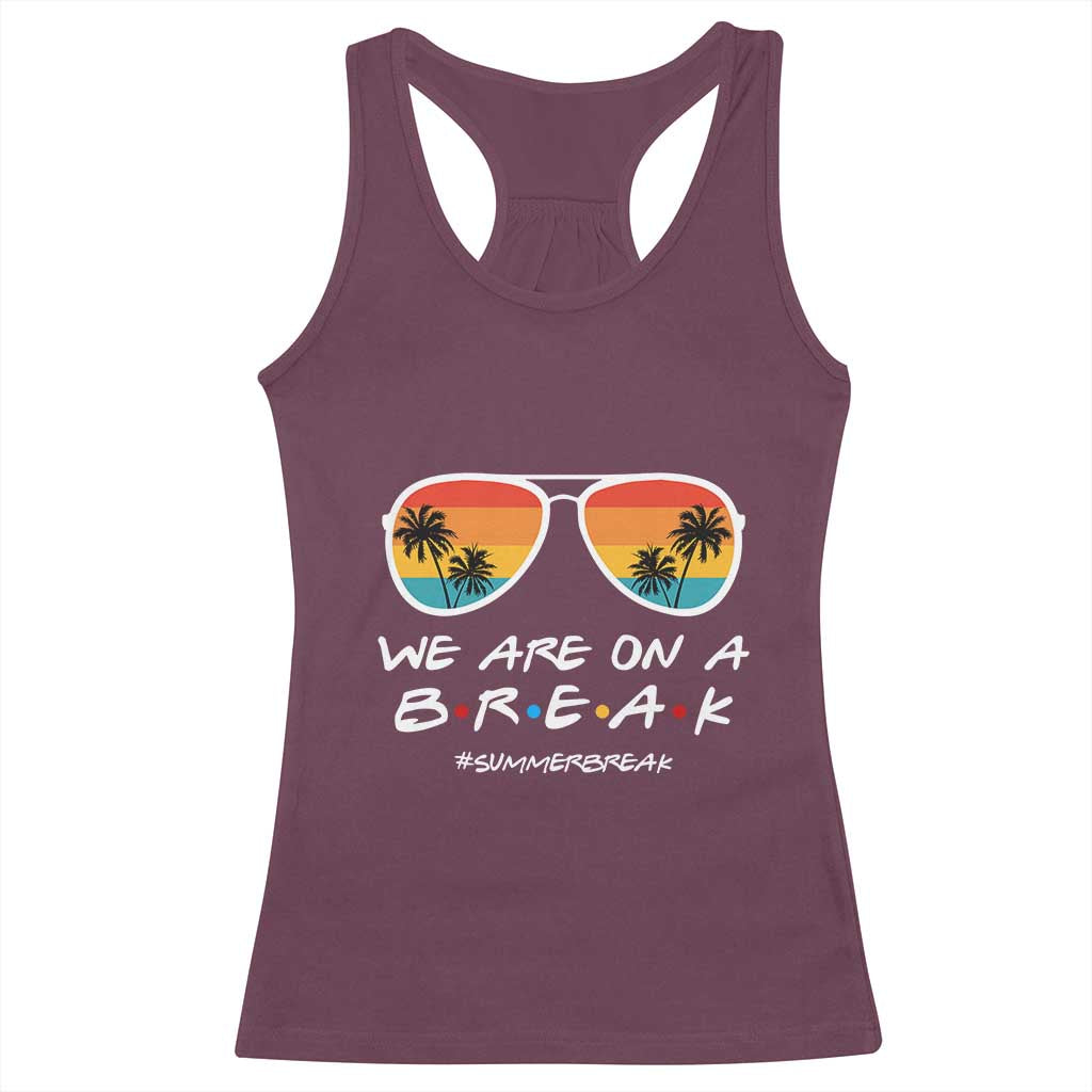 We Are On a Break Funny Last Day of School Racerback Tank Top Summer Break Teacher Gift