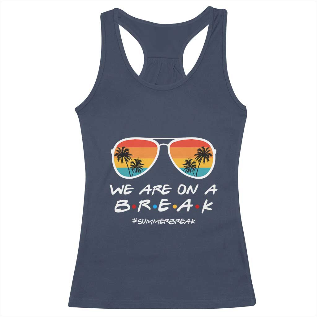 We Are On a Break Funny Last Day of School Racerback Tank Top Summer Break Teacher Gift