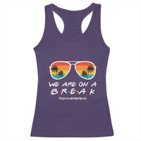 We Are On a Break Funny Last Day of School Racerback Tank Top Summer Break Teacher Gift