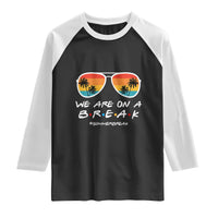 We Are On a Break Funny Last Day of School Raglan Shirt Summer Break Teacher Gift