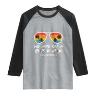 We Are On a Break Funny Last Day of School Raglan Shirt Summer Break Teacher Gift