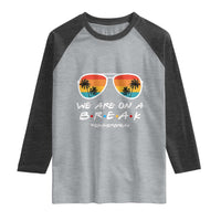 We Are On a Break Funny Last Day of School Raglan Shirt Summer Break Teacher Gift