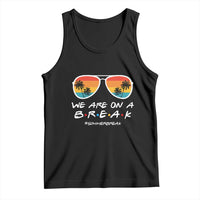 We Are On a Break Funny Last Day of School Tank Top Summer Break Teacher Gift