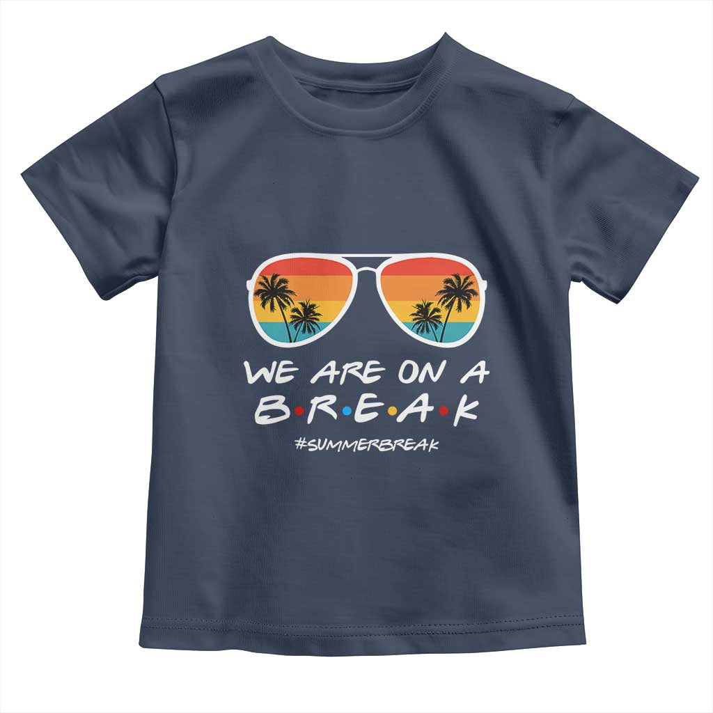 We Are On a Break Funny Last Day of School Toddler T Shirt Summer Break Teacher Gift