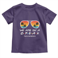 We Are On a Break Funny Last Day of School Toddler T Shirt Summer Break Teacher Gift
