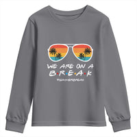 We Are On a Break Funny Last Day of School Youth Sweatshirt Summer Break Teacher Gift