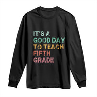 It is A Good Day To Teach 5th Grade Long Sleeve Shirt Vintage Back to School Teacher