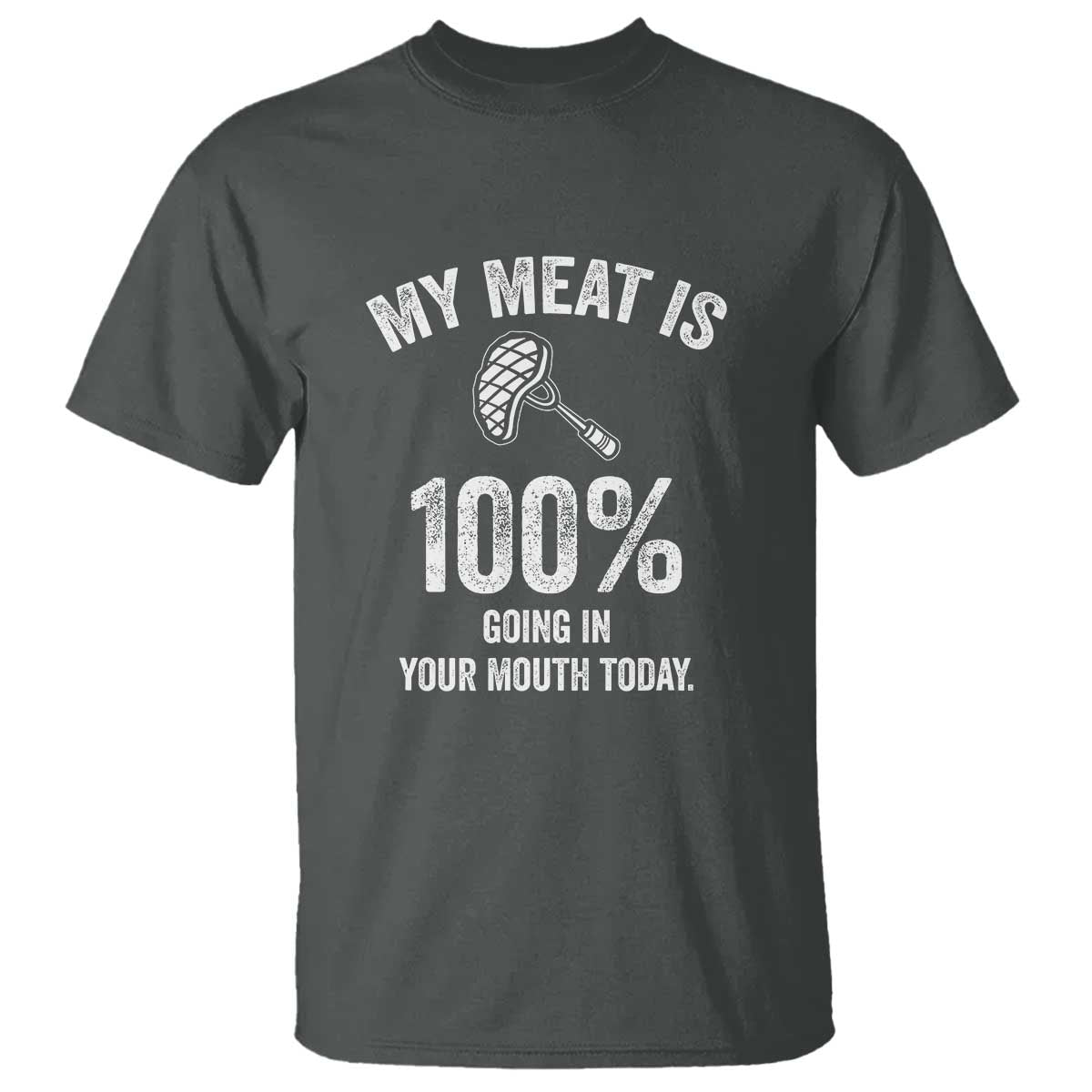 My Meat Is 100% Going In Your Mouth Today Funny BBQ Grilling T Shirt - Wonder Print Shop