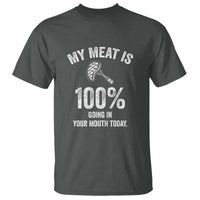My Meat Is 100% Going In Your Mouth Today Funny BBQ Grilling T Shirt - Wonder Print Shop
