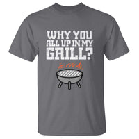 BBQ Dad T Shirt Why You All Up In My GrillFunny Barbecue - Wonder Print Shop