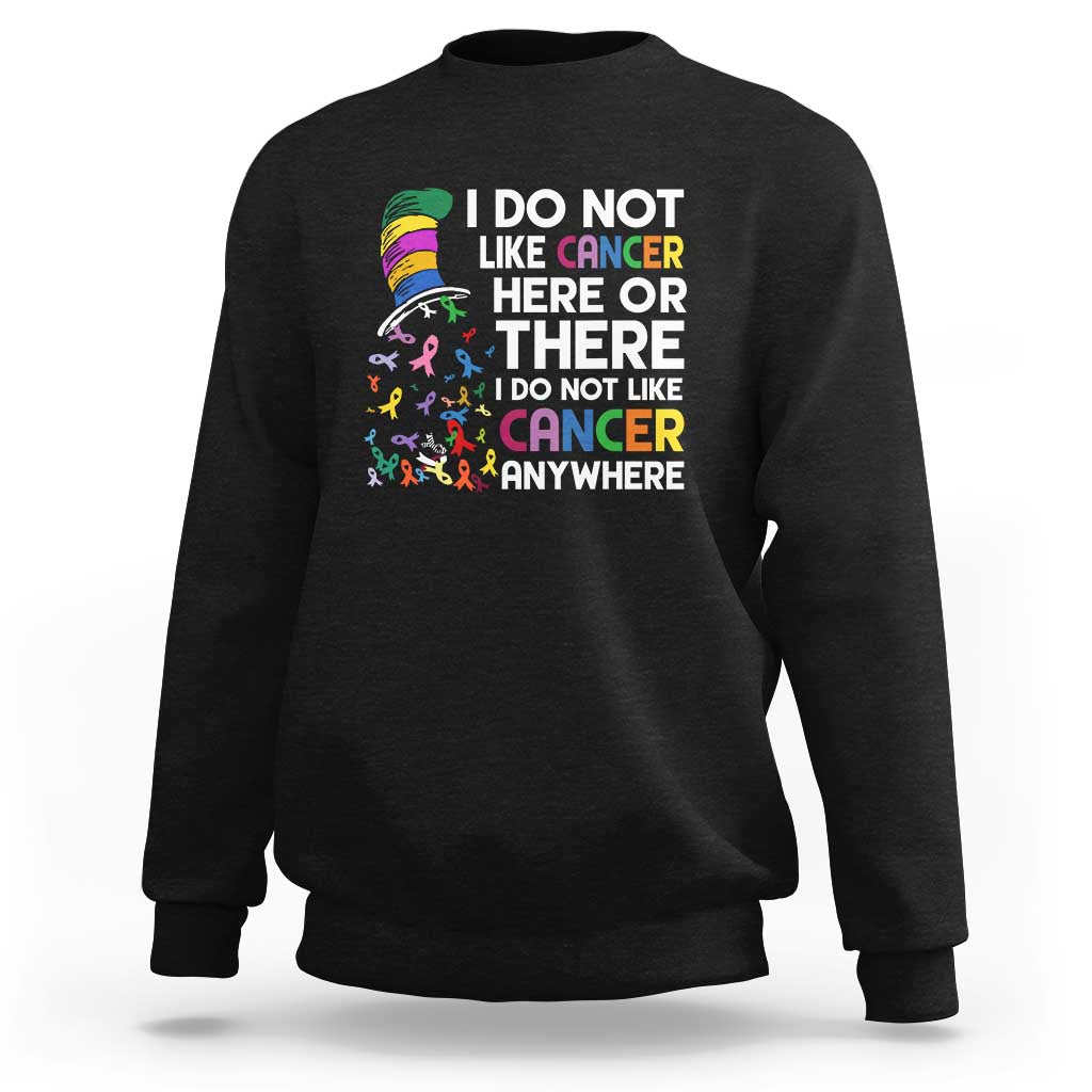 I Do Not Like Cancer Here or There - Funny Cancer Awareness Sweatshirt - Wonder Print Shop