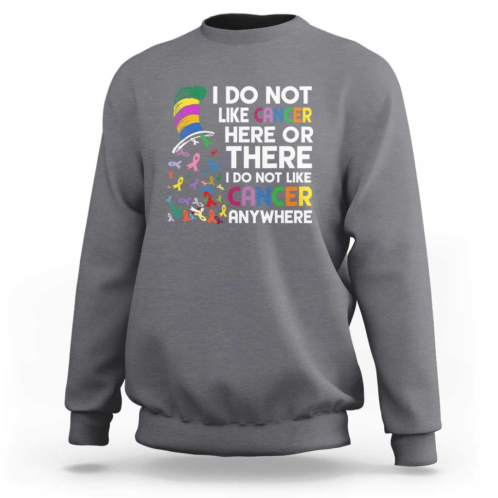 I Do Not Like Cancer Here or There - Funny Cancer Awareness Sweatshirt - Wonder Print Shop