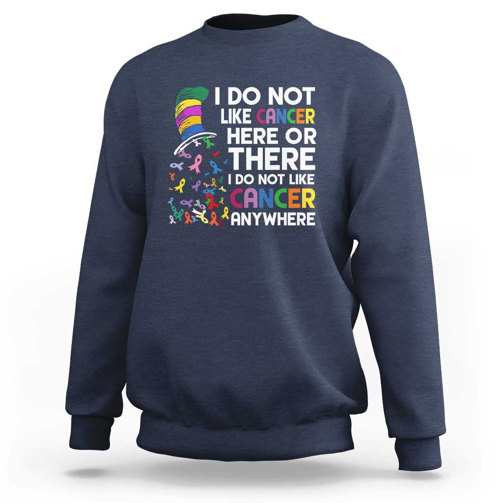 I Do Not Like Cancer Here or There - Funny Cancer Awareness Sweatshirt - Wonder Print Shop