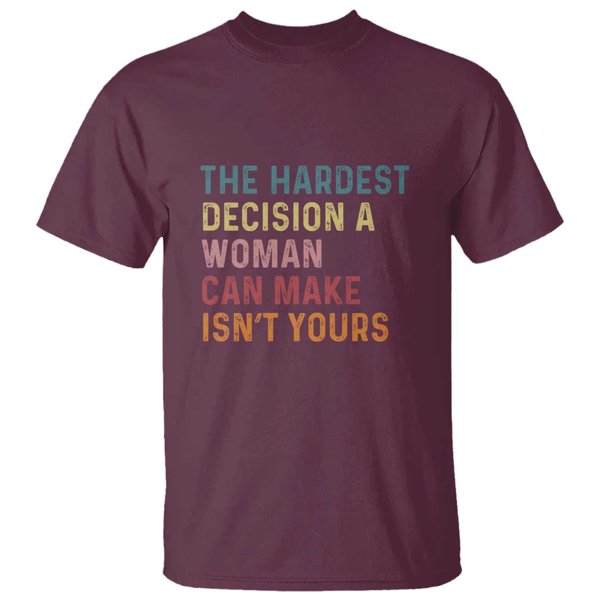 The Hardest Decision a Woman Can Make Isn't Yours  Feminist Women's Rights T Shirt - Wonder Print Shop
