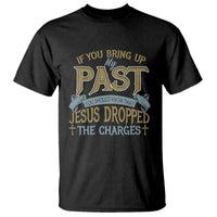 If You Bring Up My Past, Jesus Dropped the Charges T Shirt Christian Faith & Forgiveness - Wonder Print Shop