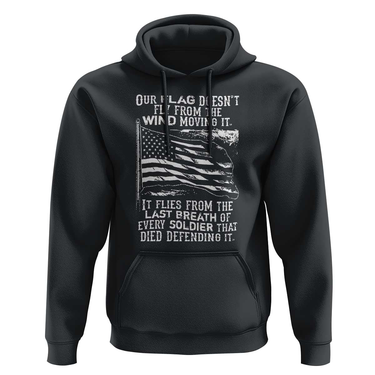 Our Flag Doesn’t Fly from the Wind - Patriotic Military Tribute Hoodie Honoring Fallen Soldiers