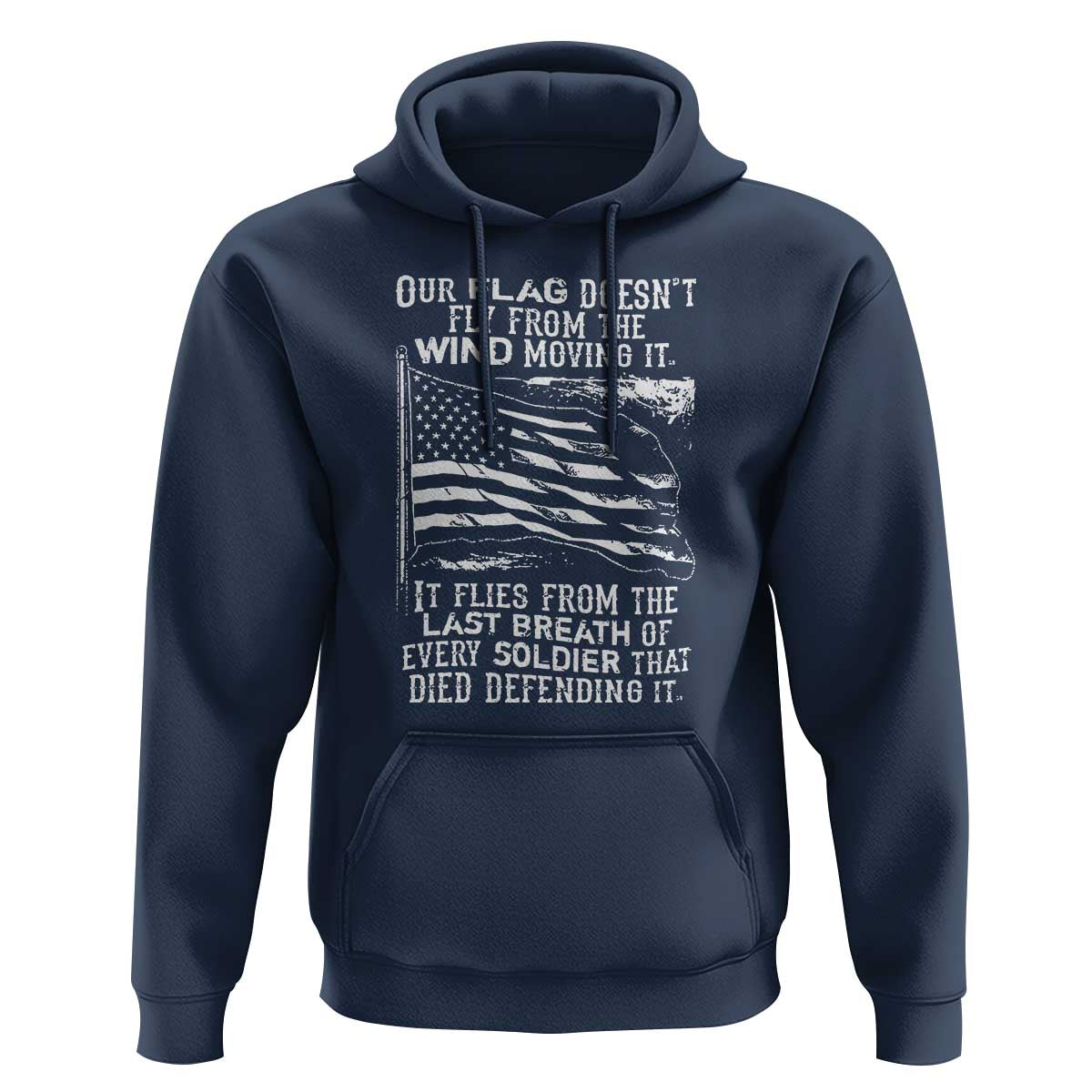 Our Flag Doesn’t Fly from the Wind - Patriotic Military Tribute Hoodie Honoring Fallen Soldiers