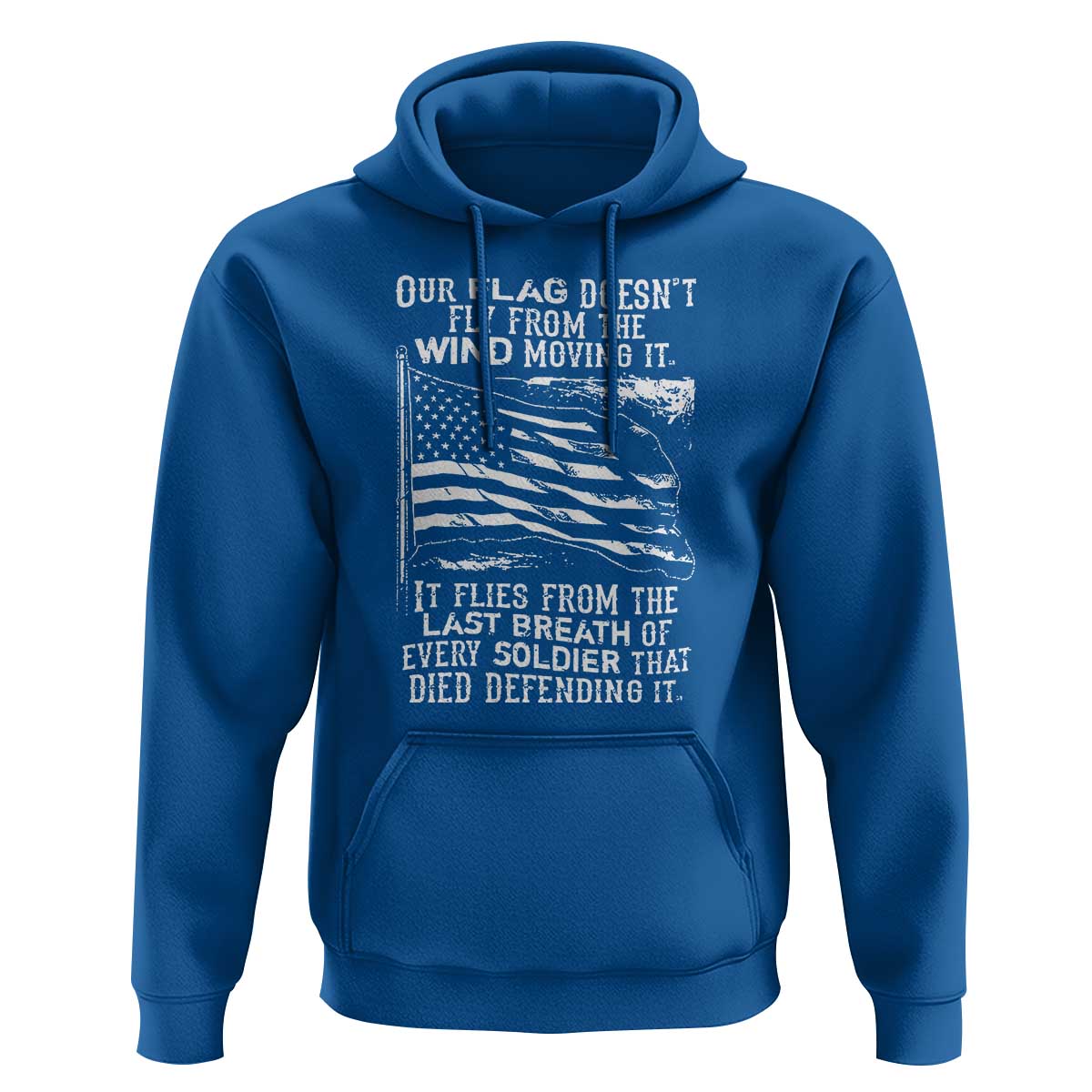 Our Flag Doesn’t Fly from the Wind - Patriotic Military Tribute Hoodie Honoring Fallen Soldiers
