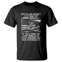 Our Flag Doesnt Fly from the Wind - Patriotic Military Tribute T Shirt Honoring Fallen Soldiers - Wonder Print Shop