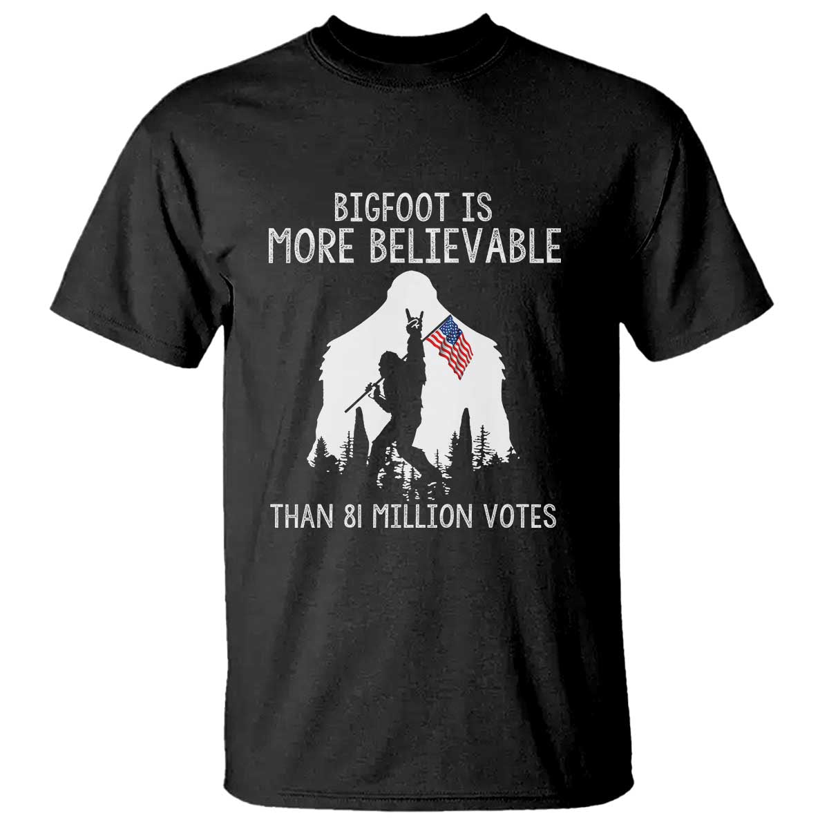 Bigfoot Is More Believable Than 81 Million Votes T Shirt Patriotic Design - Wonder Print Shop