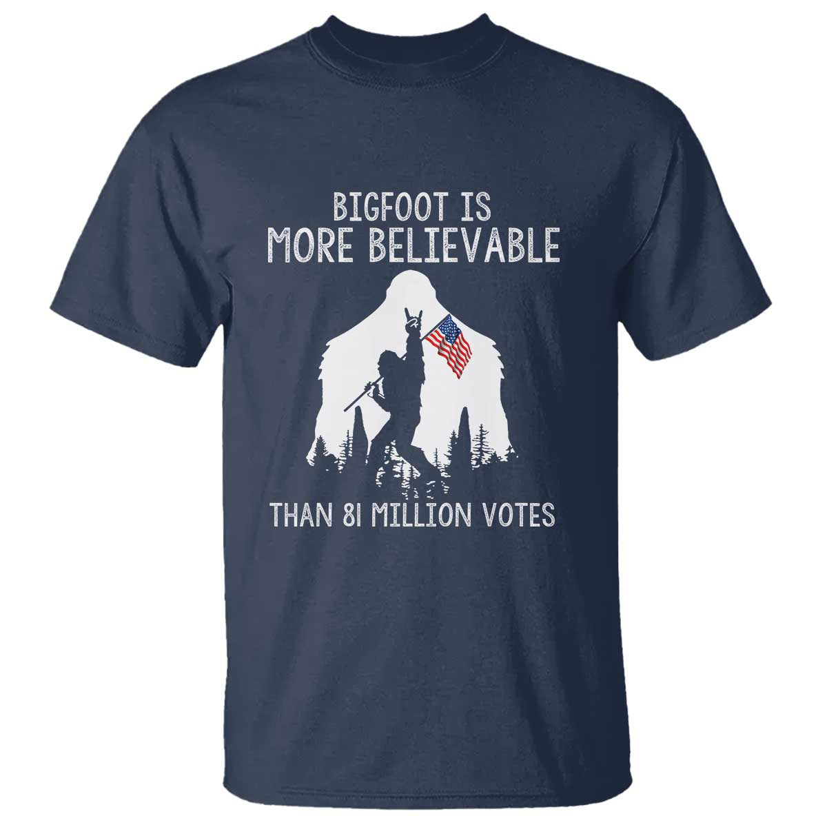 Bigfoot Is More Believable Than 81 Million Votes T Shirt Patriotic Design - Wonder Print Shop