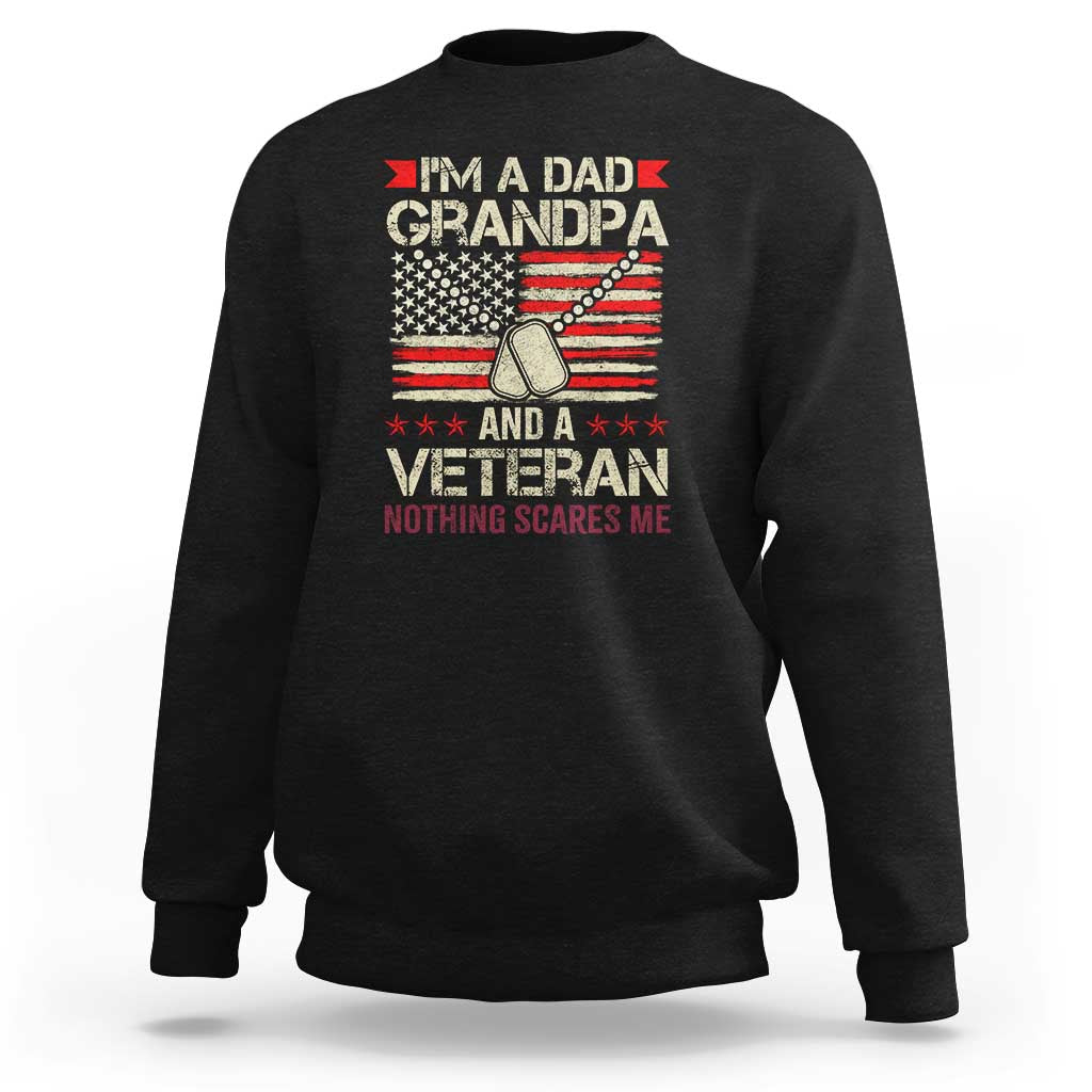 I'm a Dad, Grandpa, and Veteran Sweatshirt Nothing Scares Me - Proud Military Father's Day - Wonder Print Shop
