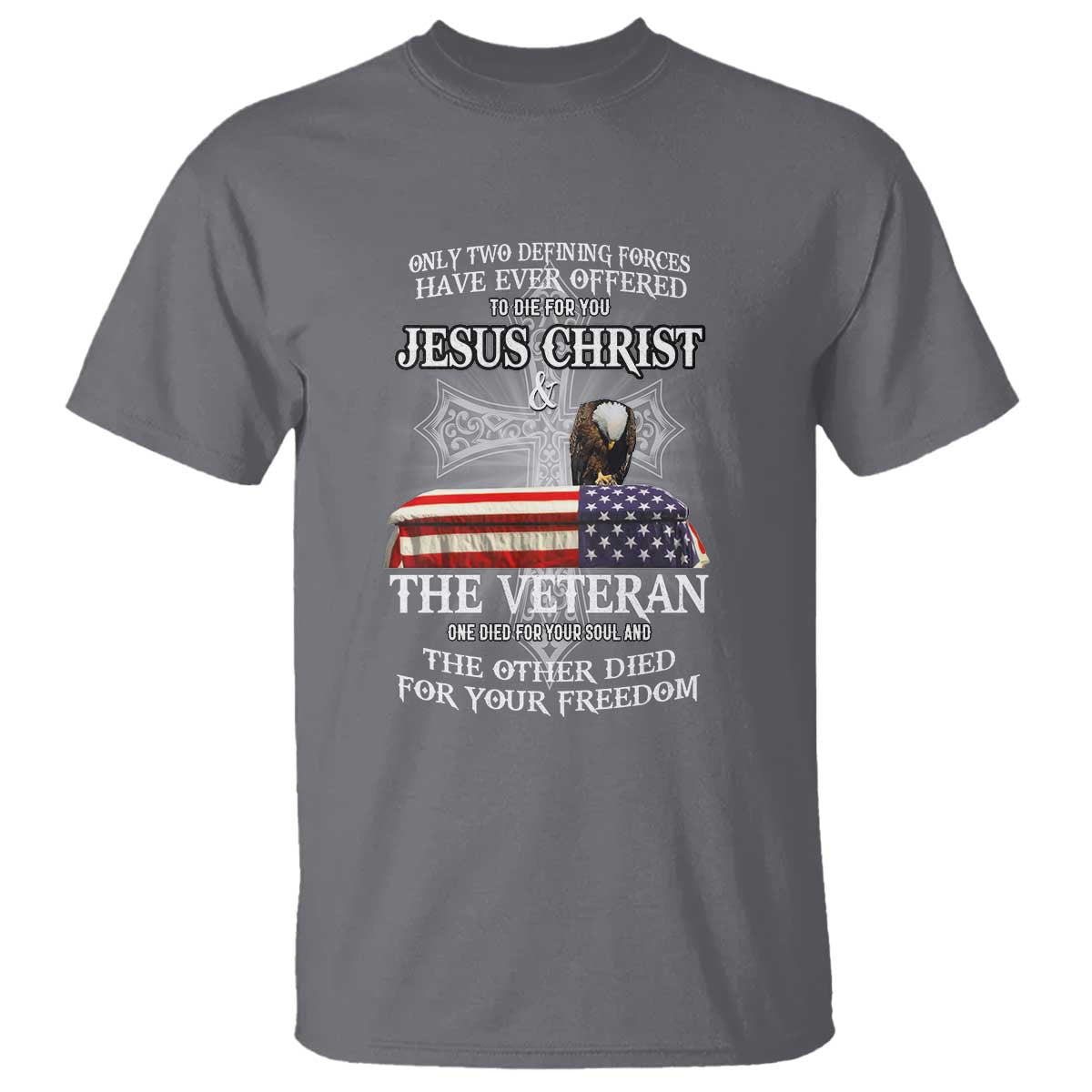 Two Defining Forces Have Ever Offered to Die for You - Military Veteran & Jesus Tribute T Shirt - Wonder Print Shop