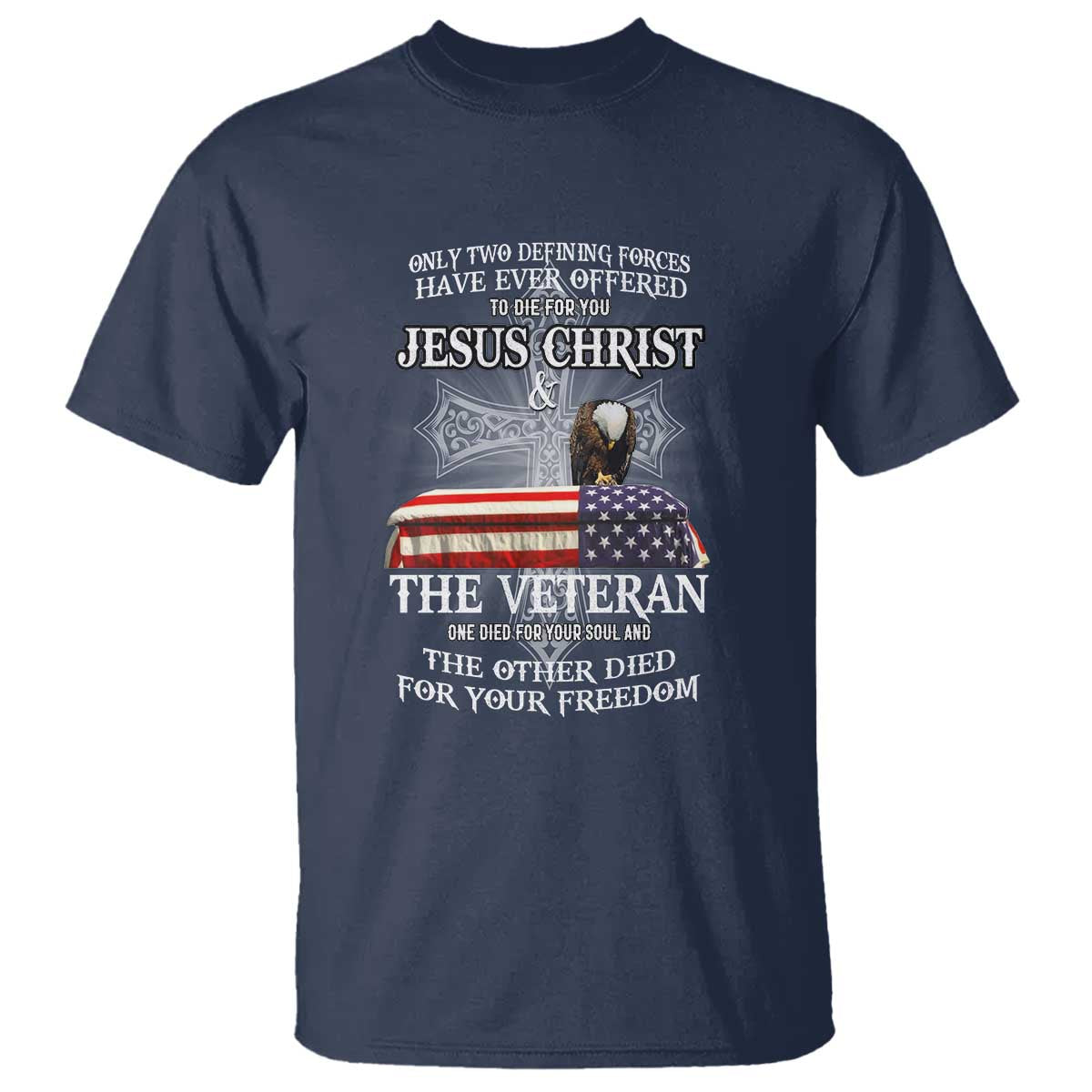 Two Defining Forces Have Ever Offered to Die for You - Military Veteran & Jesus Tribute T Shirt - Wonder Print Shop