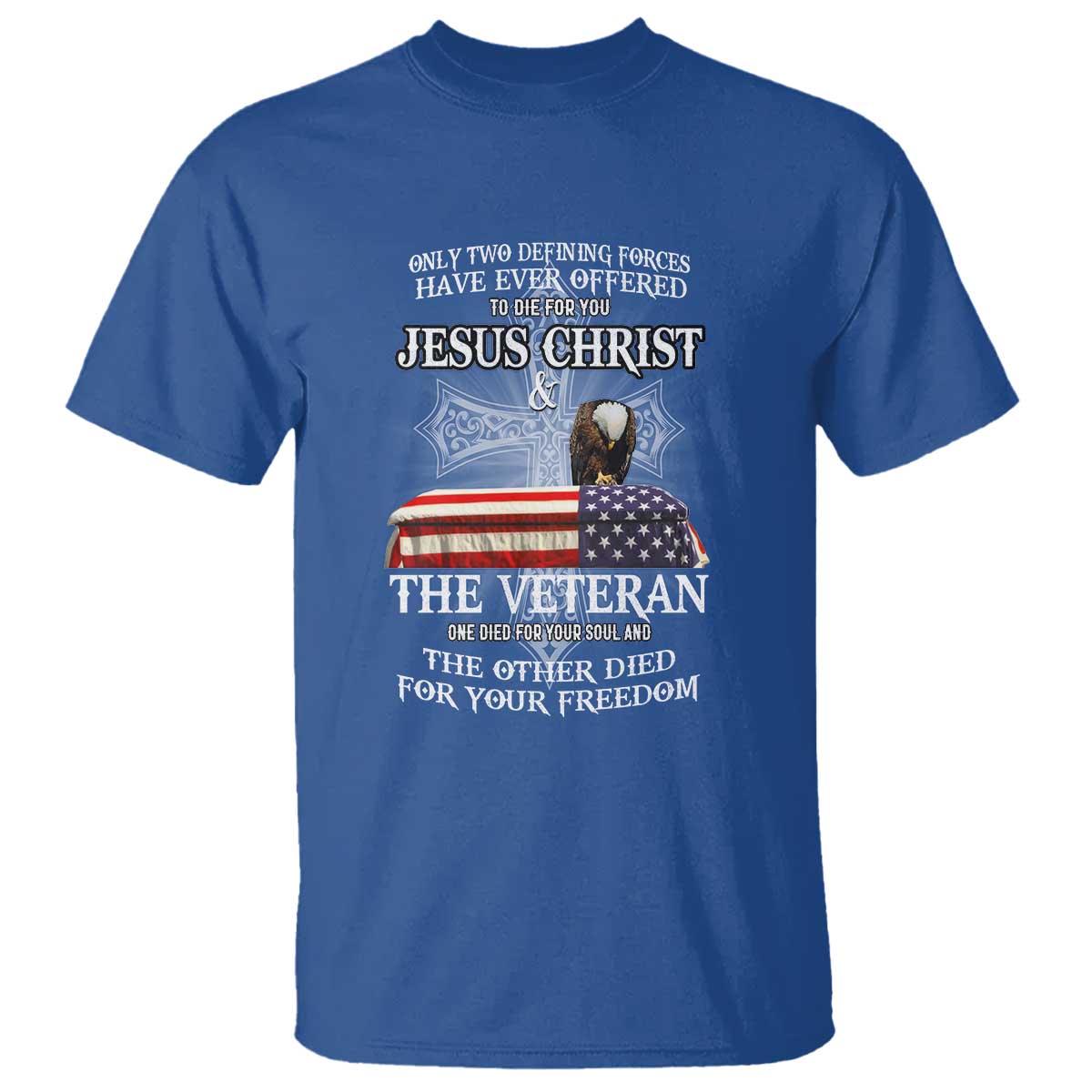 Two Defining Forces Have Ever Offered to Die for You - Military Veteran & Jesus Tribute T Shirt - Wonder Print Shop