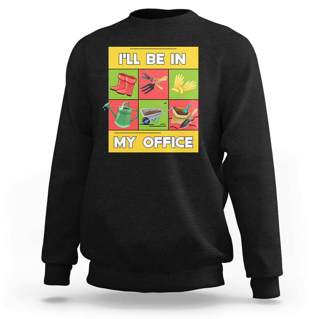 Funny Gardening Sweatshirt I'll Be In My Office - Wonder Print Shop
