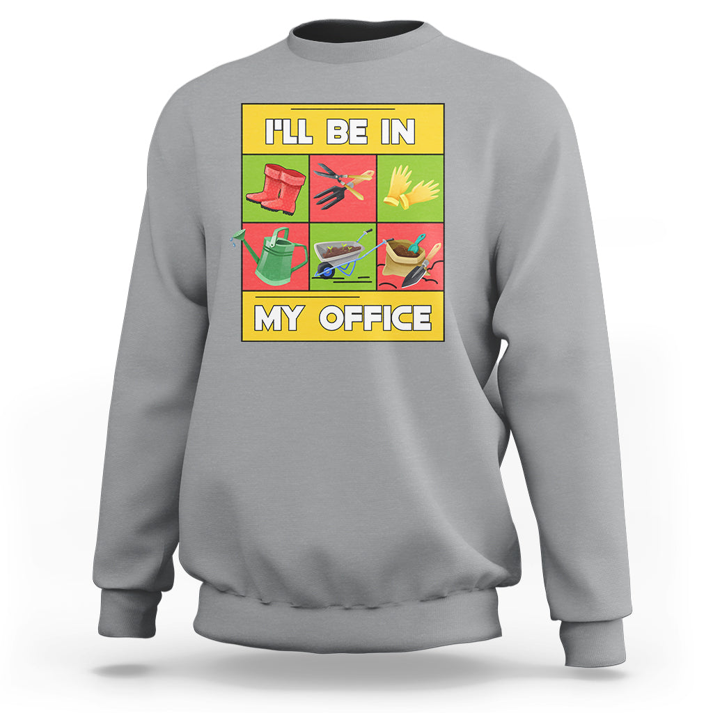 Funny Gardening Sweatshirt I'll Be In My Office - Wonder Print Shop