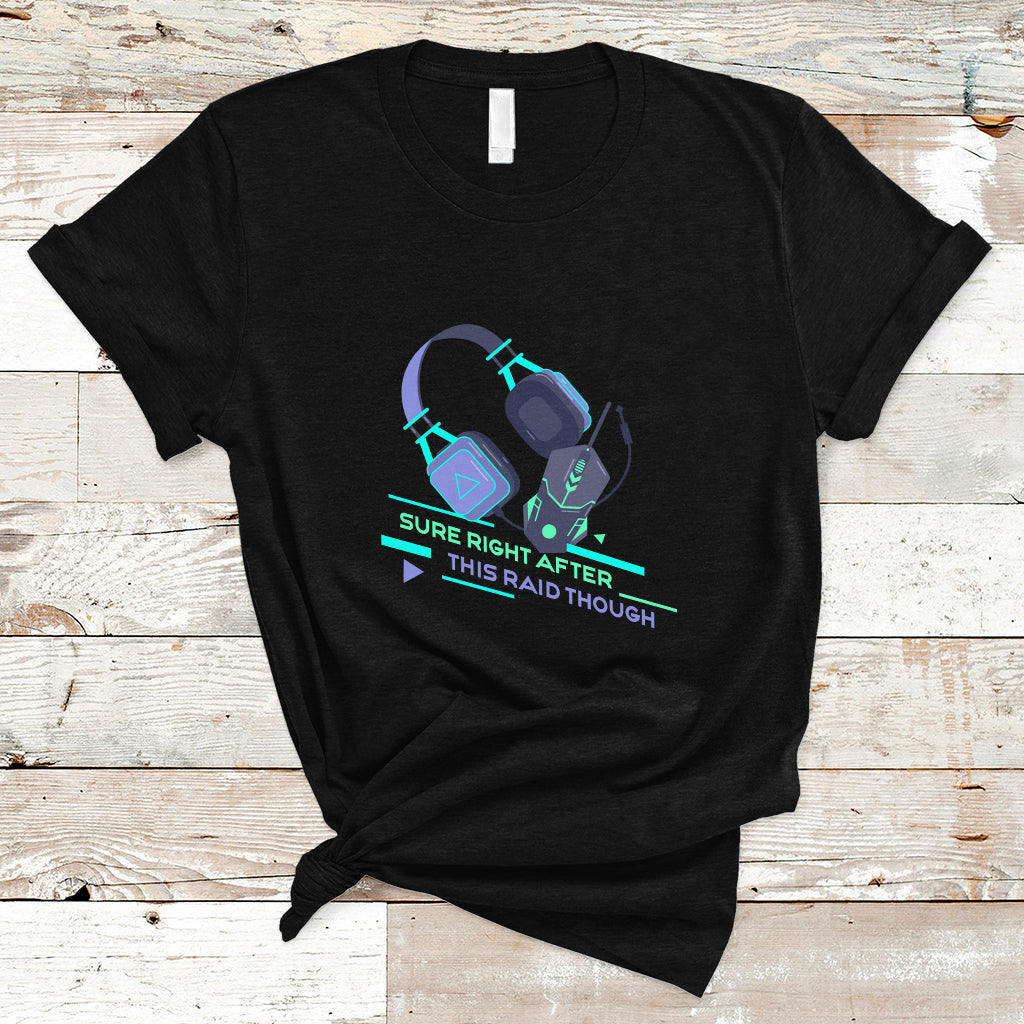 Video Game T Shirt Sure Right After This Raid Though - Wonder Print Shop