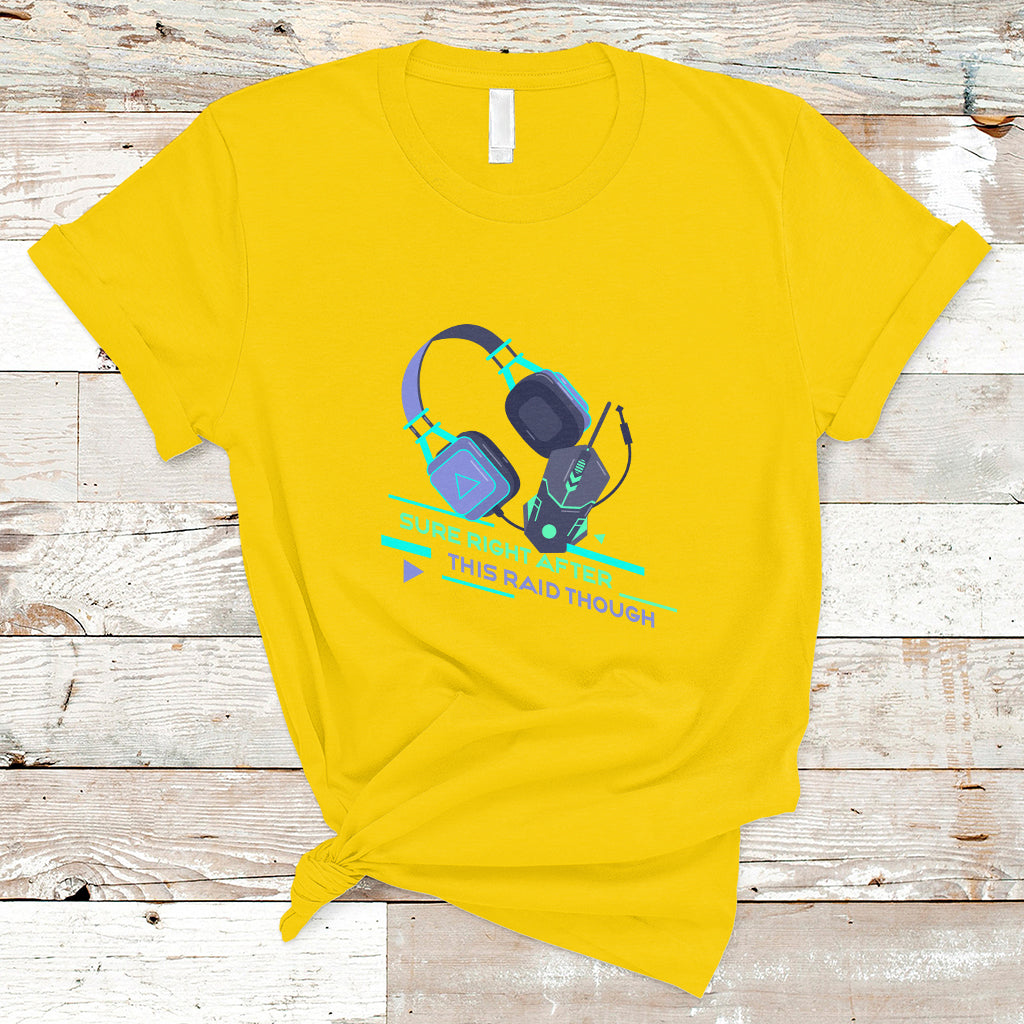 Video Game T Shirt Sure Right After This Raid Though - Wonder Print Shop