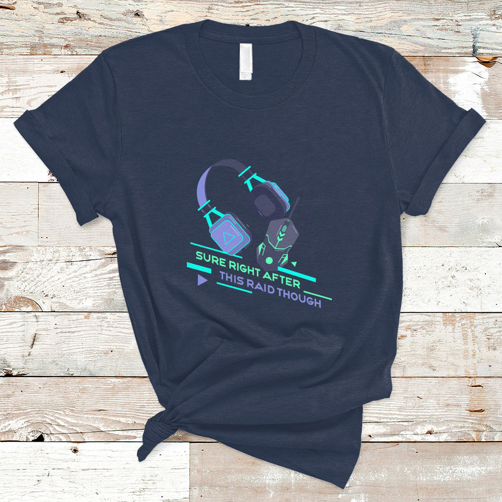 Video Game T Shirt Sure Right After This Raid Though - Wonder Print Shop