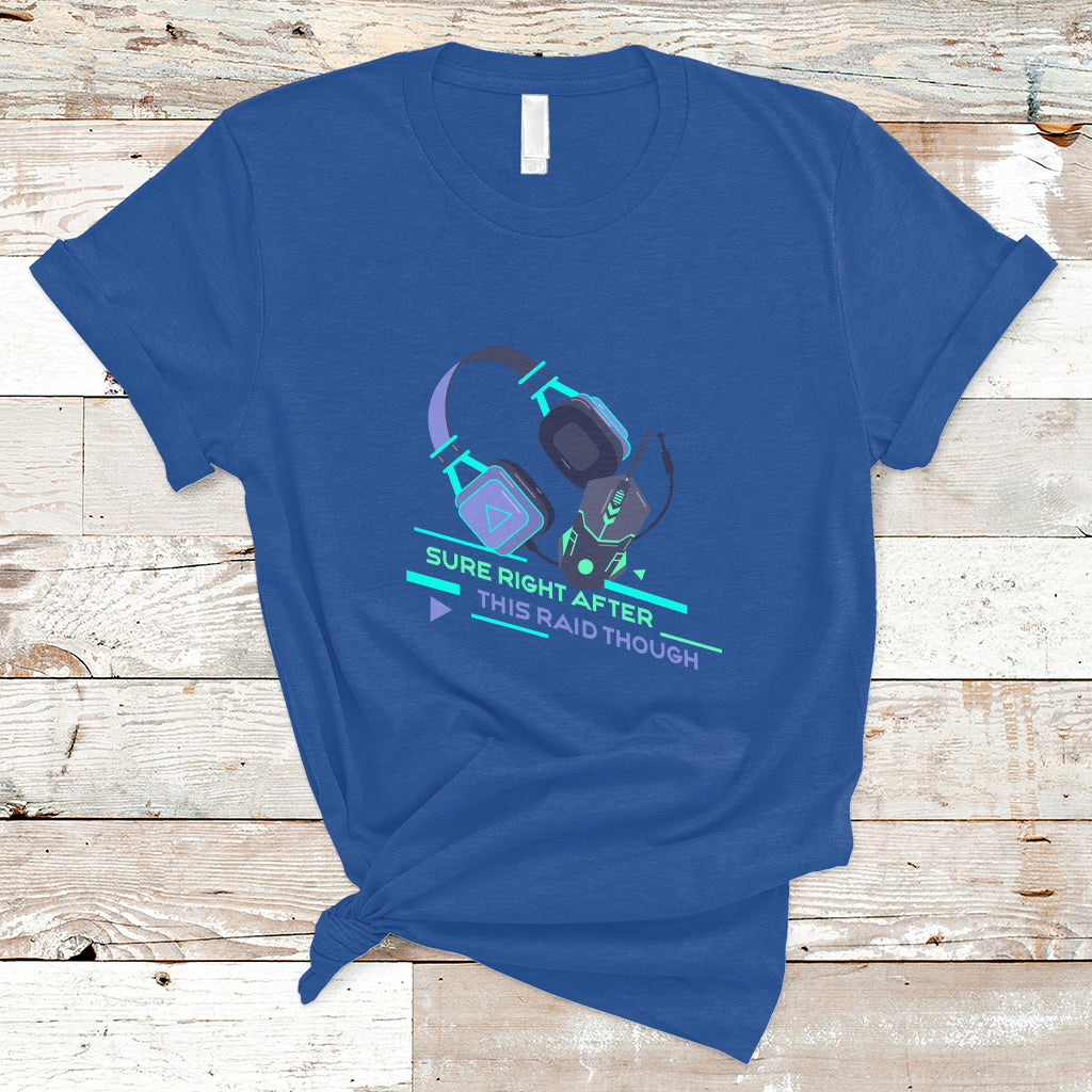 Video Game T Shirt Sure Right After This Raid Though - Wonder Print Shop