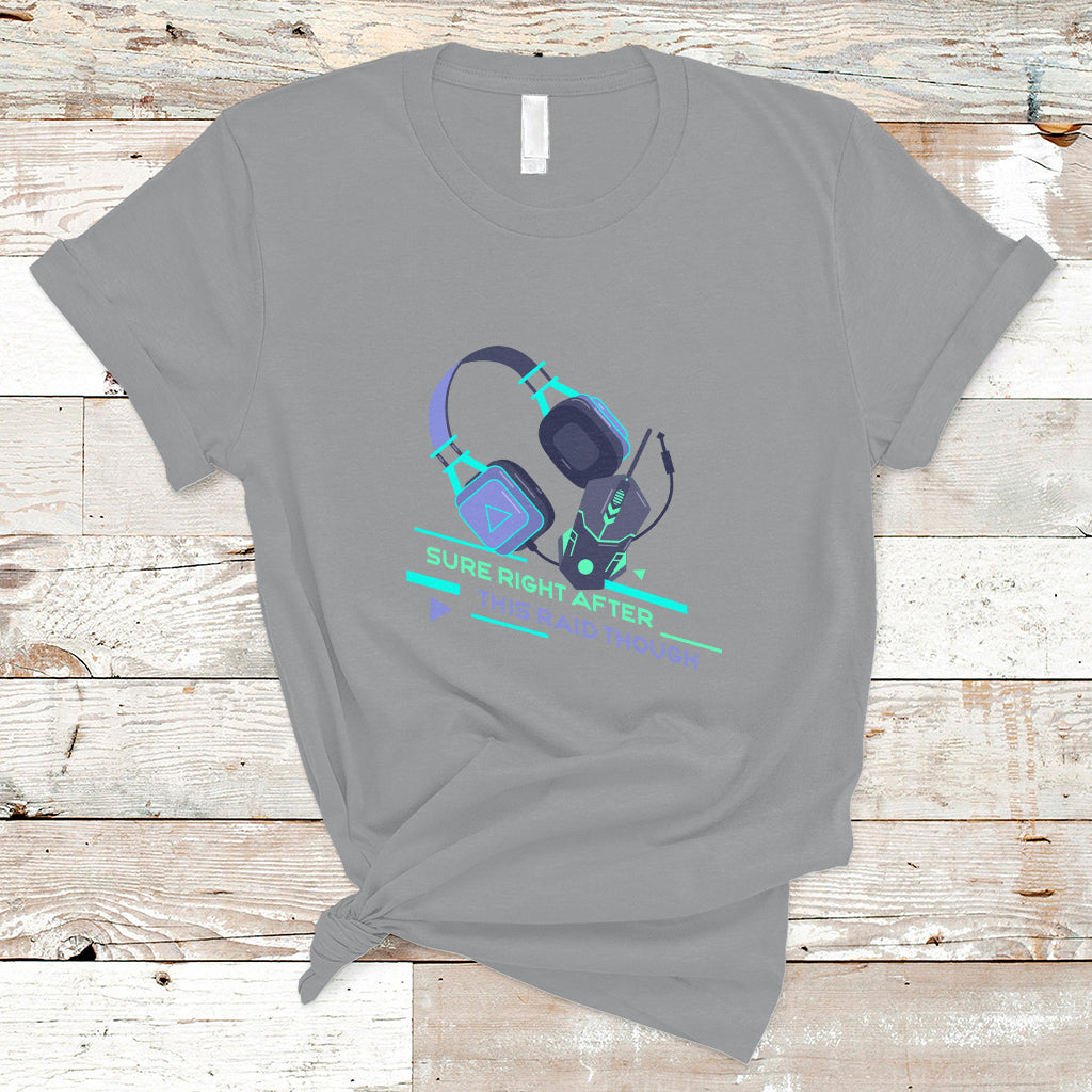 Video Game T Shirt Sure Right After This Raid Though - Wonder Print Shop
