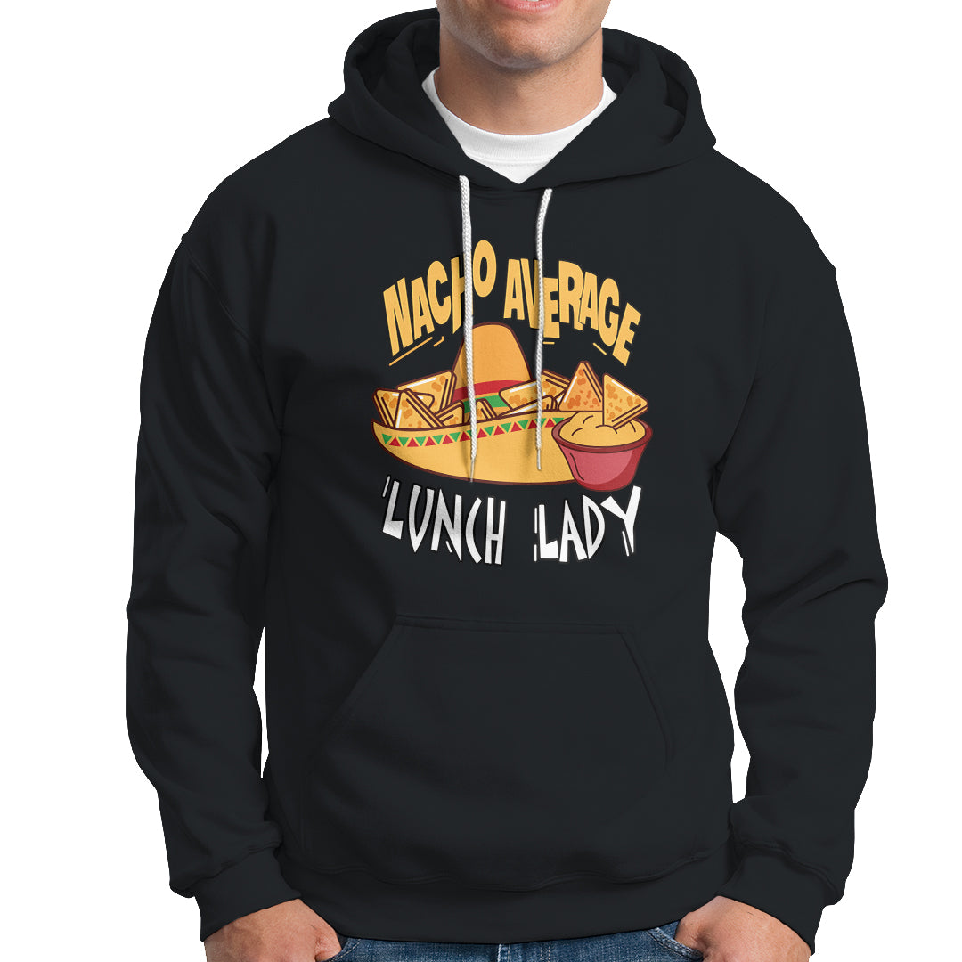 Nacho Average Lunch Lady Hoodie Mexican Cinco De Mayo - Wonder Print Shop