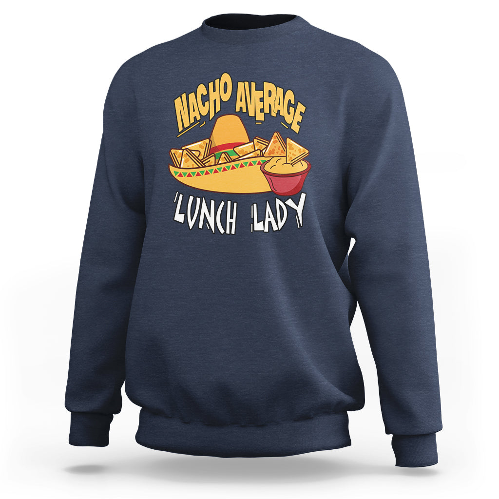Nacho Average Lunch Lady Sweatshirt Mexican Cinco De Mayo - Wonder Print Shop