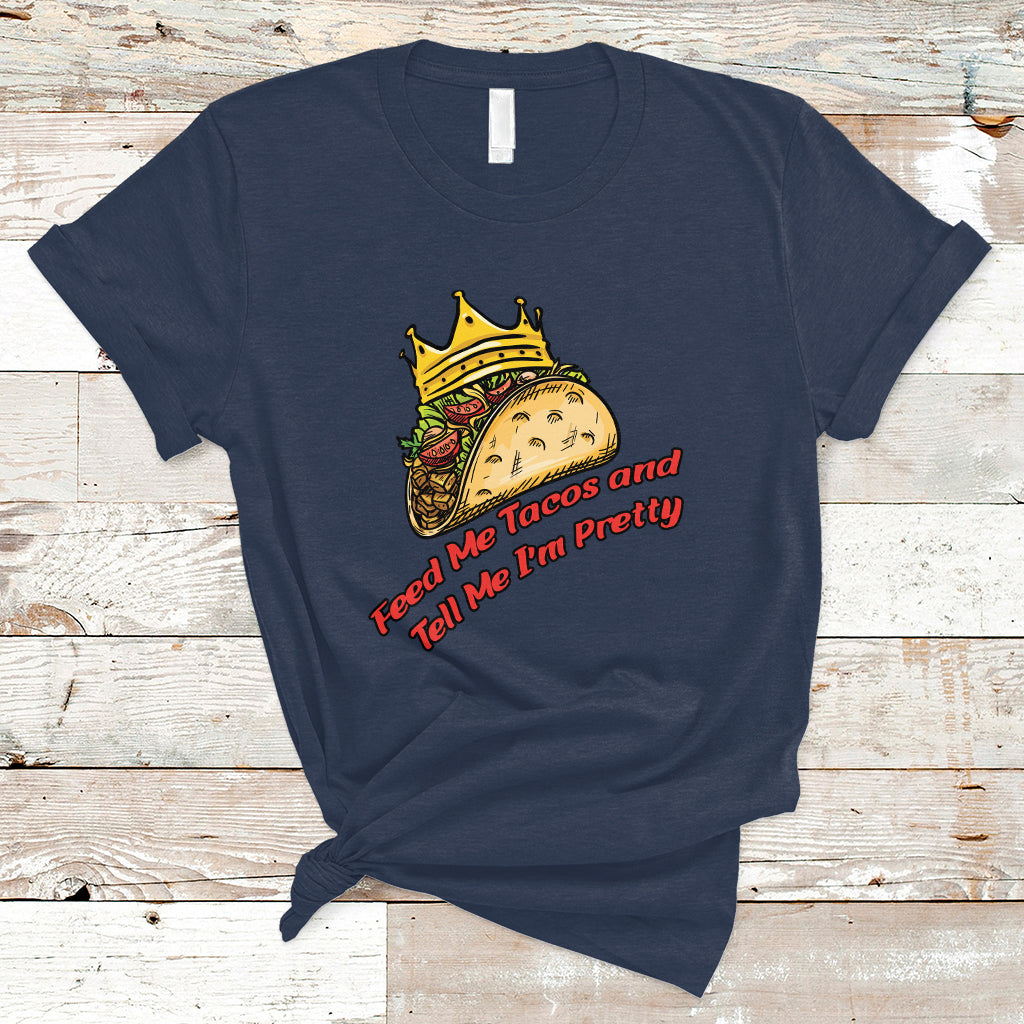 Feed Me Tacos and Tell Me I'm Pretty Mexican Food T Shirt - Wonder Print Shop