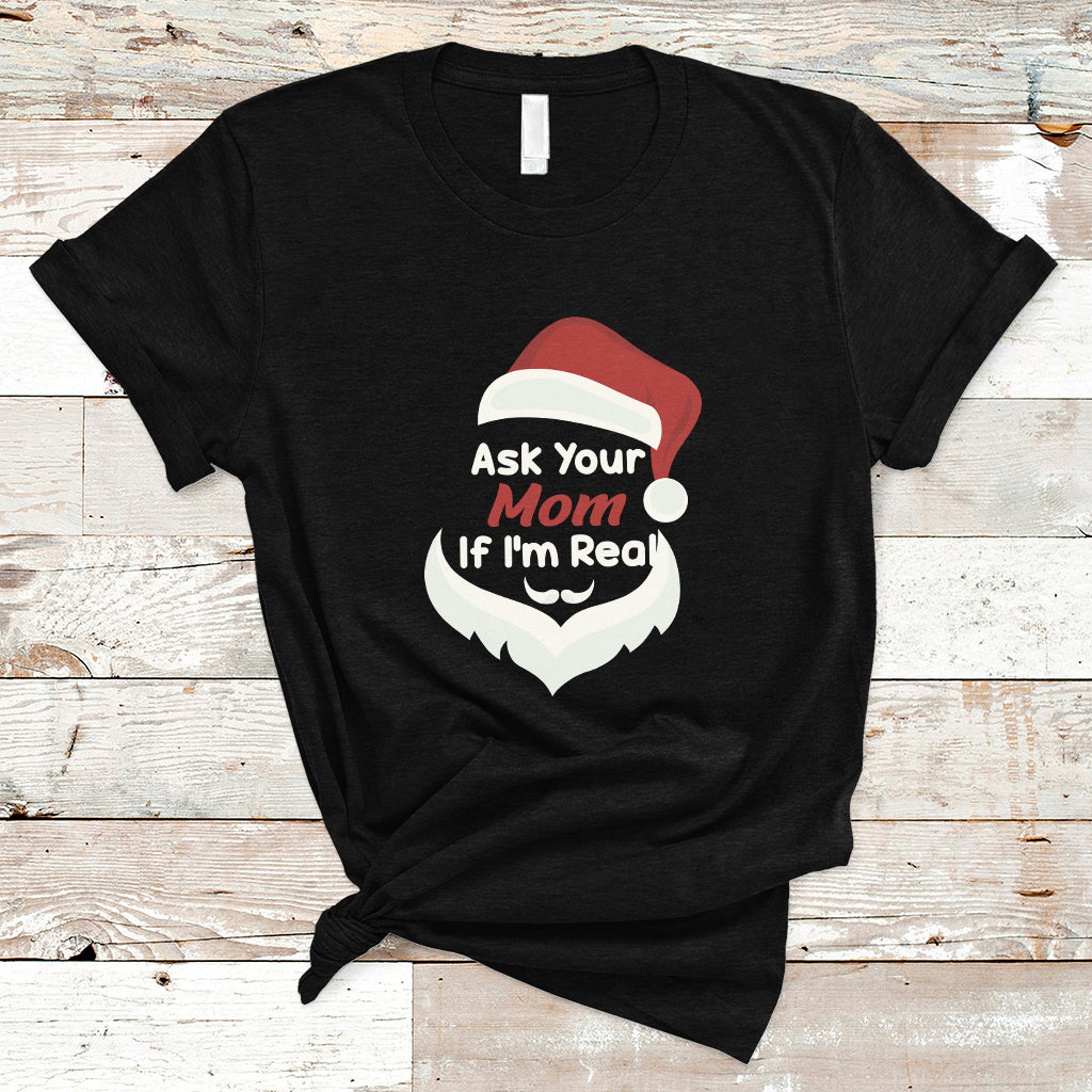 Ask Your Mom If I'm Real Santa Funny Christmas T Shirt - Wonder Print Shop