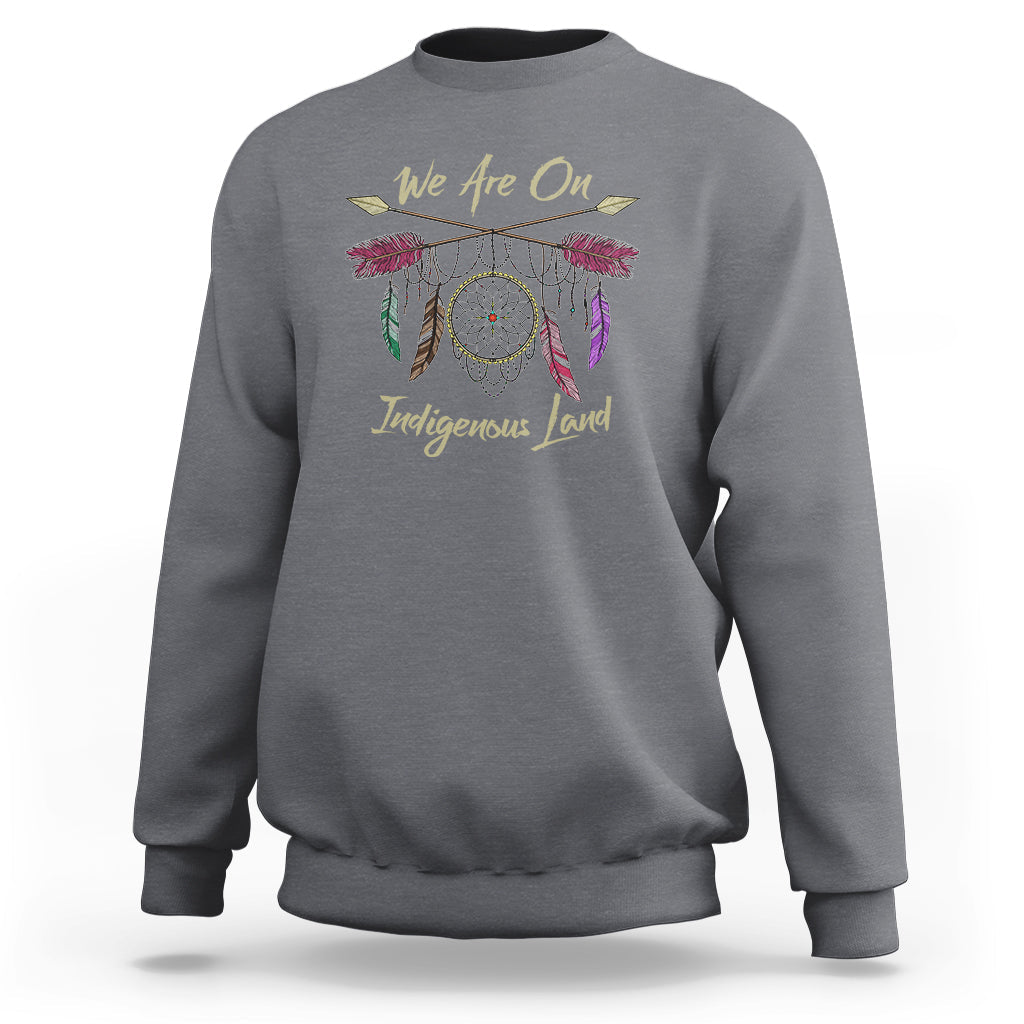 Native American Dreamcatcher Sweatshirt We Are On Indigenous Land - Wonder Print Shop